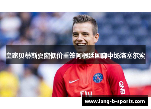 皇家贝蒂斯夏窗低价重签阿根廷国脚中场洛塞尔索