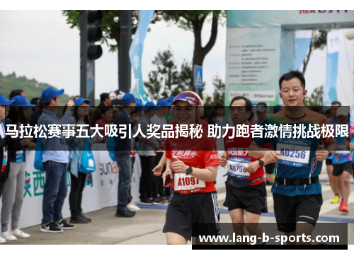 马拉松赛事五大吸引人奖品揭秘 助力跑者激情挑战极限